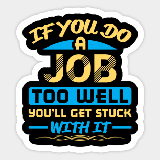 If you do a job, too well quote Sticker
